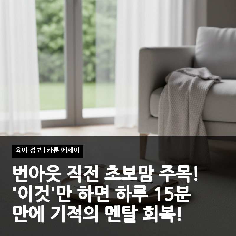 번아웃 직전 초보맘 주목! '이것'만 하면 하루 15분 만에 기적의 멘탈 회복!