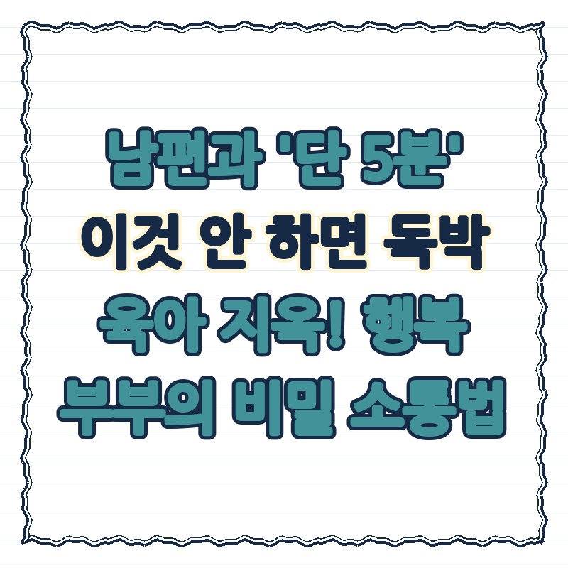 남편과 '단 5분' 이것 안 하면 독박 육아 지옥! 행복 부부의 비밀 소통법