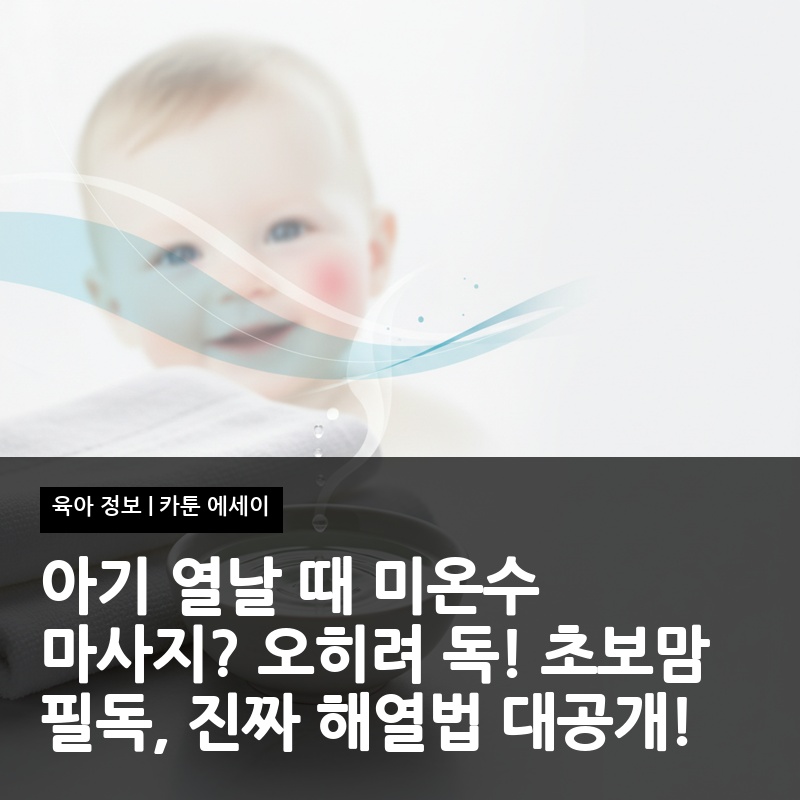 아기 열날 때 미온수 마사지? 오히려 독! 초보맘 필독, 진짜 해열법 대공개!