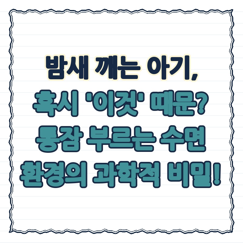 밤새 깨는 아기, 혹시 '이것' 때문? 통잠 부르는 수면 환경의 과학적 비밀!