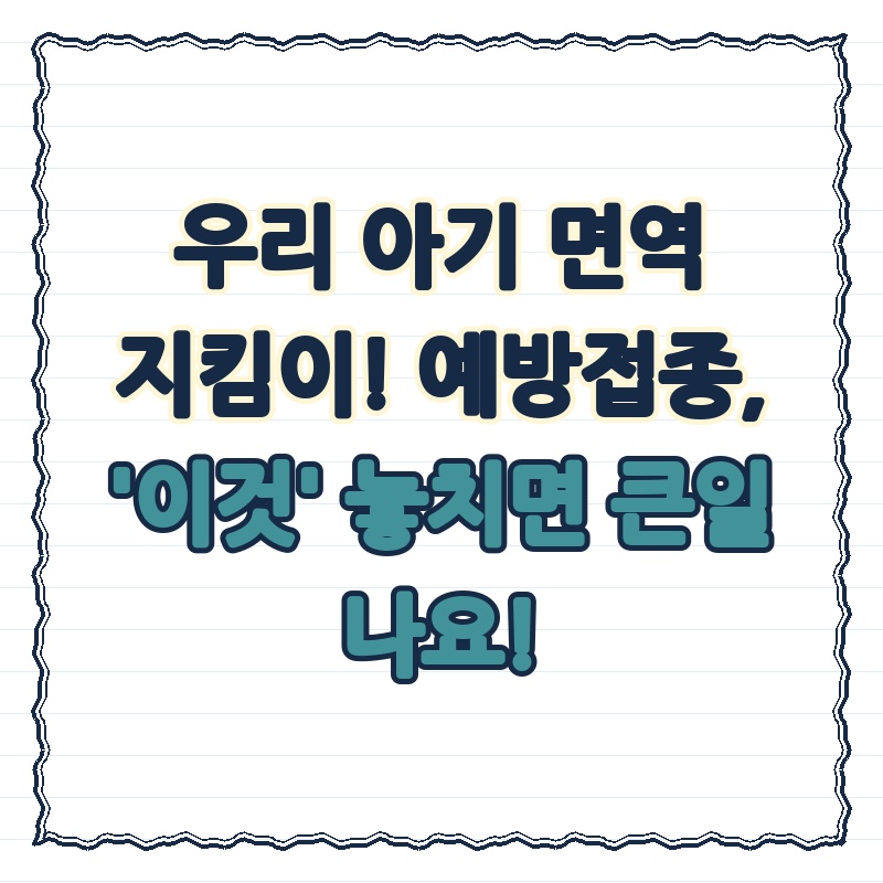 우리 아기 면역 지킴이! 예방접종, '이것' 놓치면 큰일 나요!